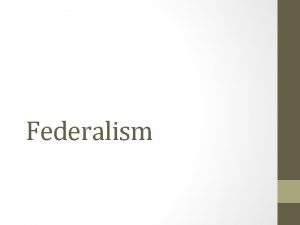 Federalism Objective Today we will identify the concept