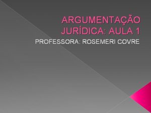 ARGUMENTAO JURDICA AULA 1 PROFESSORA ROSEMERI COVRE TIPOLOGIA