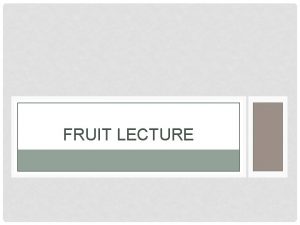 FRUIT LECTURE BOTANICAL NAMES OF FRUITS Pomes Smooth