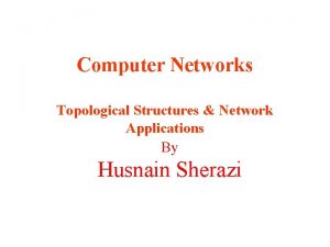 Computer Networks Topological Structures Network Applications By Husnain