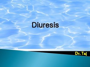 Diuresis Dr Taj Objectives To measure the volumes