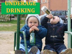 UNDERAGE DRINKING Angela UK UNDERAGE DRINKERS COMPARISON WITH