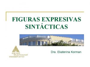 FIGURAS EXPRESIVAS SINTCTICAS Dra Ekaterina Korman INVERSIN HIPRBATON