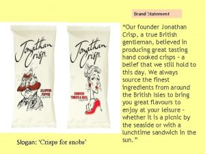 Brand Statement Slogan Crisps for snobs Our founder