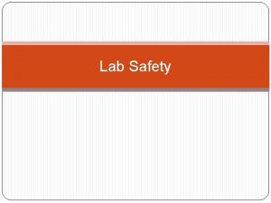 Lab Safety Objectives Today I will be able