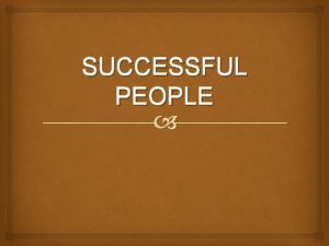 SUCCESSFUL PEOPLE SUCCESSFUL PEOPLE IF YOUR GOAL IS