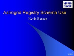 Astrogrid Registry Schema Use Kevin Benson 1 262022