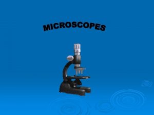 LIGHT MICROSCOPE Care of Microscope Carry the microscope