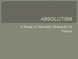 ABSOLUTISM A Study of Absolute Monarchy in France