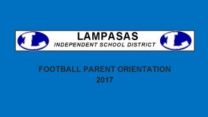 LAMPASAS INDEPENDENT SCHOOL DISTRICT FOOTBALL PARENT ORIENTATION 2017