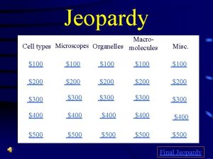 Jeopardy Macro Cell types Microscopes Organelles molecules Misc