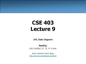 CSE 403 Lecture 9 UML State Diagrams Reading