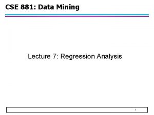 CSE 881 Data Mining Lecture 7 Regression Analysis