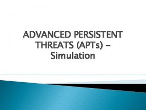 ADVANCED PERSISTENT THREATS APTs Simulation ADVANCE PERSISTENT THREAT