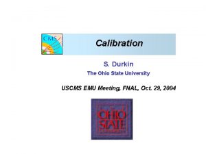 Calibration S Durkin The Ohio State University USCMS