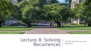 Lecture 8 Solving Recurrences CSE 373 Data Structures