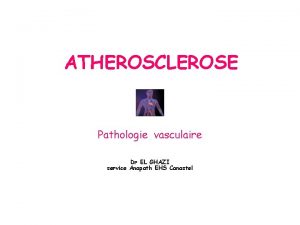 ATHEROSCLEROSE Pathologie vasculaire Dr EL GHAZI service Anapath