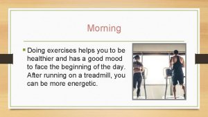 Morning Doing exercises helps you to be healthier