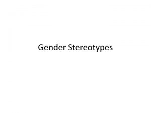 Gender Stereotypes Stereotypes Some stereotypes are obvious such
