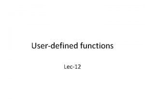 Userdefined functions Lec12 Practical matters We assume that