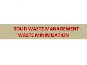 SOLID WASTE MANAGEMENT WASTE MINIMISATION What is Municipal