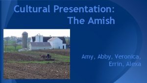 Cultural Presentation The Amish Amy Abby Veronica Errin