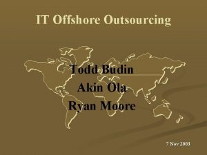 IT Offshore Outsourcing Todd Budin Akin Ola Ryan