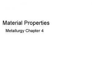 Material Properties Metallurgy Chapter 4 Properties Properties are