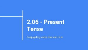 2 06 Present Tense Conjugating verbs that end