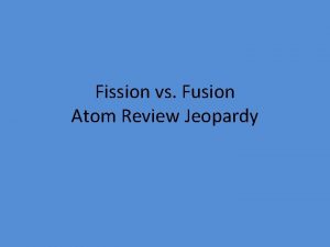 Fission vs Fusion Atom Review Jeopardy Warm Up