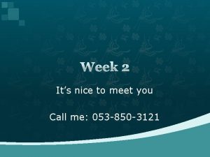 Week 2 Its nice to meet you Call