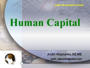 Labor Economics Series Human Capital Andri Wijanarko SE