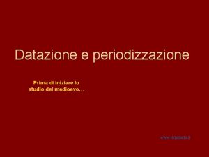 Datazione e periodizzazione Prima di iniziare lo studio