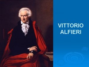 VITTORIO ALFIERI BIOGRAFIA Vittorio Alfieri nasce nel 1749