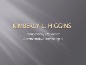 KIMBERLY L HIGGINS Competency Reflection Administrative Internship II