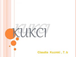 KUKCI Claudia Kuzmi 7 b KUKCI Kukci su