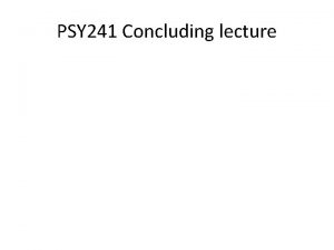 PSY 241 Concluding lecture PSY 241 Cognitive Psychology