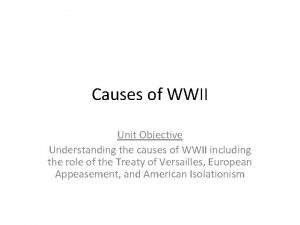 Causes of WWII Unit Objective Understanding the causes