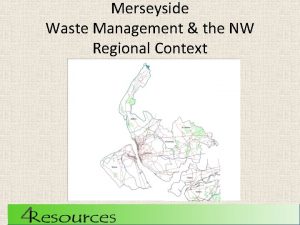 Merseyside Waste Management the NW Regional Context Merseyside
