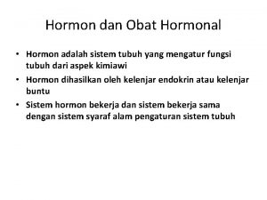 Hormon dan Obat Hormonal Hormon adalah sistem tubuh