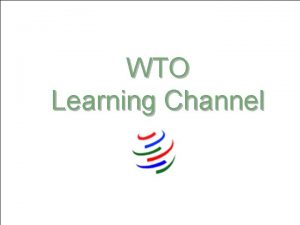 WTO Learning Channel The WTO Coherence Mandate Presentation