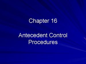 Chapter 16 Antecedent Control Procedures Antecedent Control Procedures