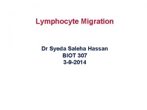 Lymphocyte Migration Dr Syeda Saleha Hassan BIOT 307