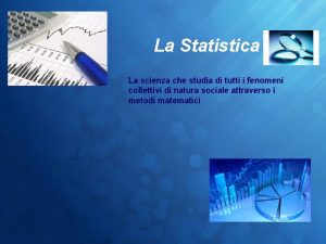 La Statistica La scienza che studia di tutti