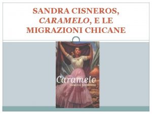 SANDRA CISNEROS CARAMELO E LE MIGRAZIONI CHICANE SPANISH