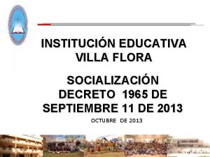 INSTITUCIN EDUCATIVA VILLA FLORA SOCIALIZACIN DECRETO 1965 DE
