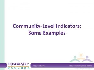 CommunityLevel Indicators Some Examples What are communitylevel indicators