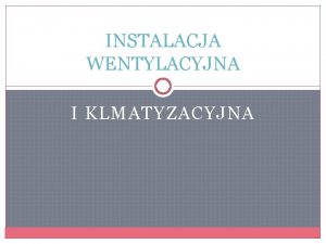 INSTALACJA WENTYLACYJNA I KLMATYZACYJNA POJCIE I ZADANIA WENTYLACJI