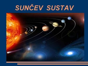 SUNEV SUSTAV SVA TIJELA SUNEVA SUSTAVA Sunce svojom