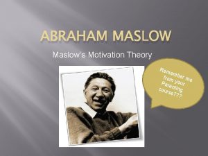 ABRAHAM MASLOW Maslows Motivation Theory Rem emb from